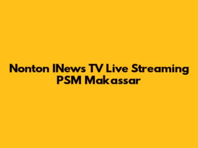 Nonton INews TV Live Streaming PSM Makassar
