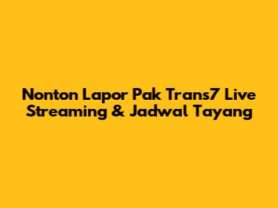 Nonton Lapor Pak Trans7 Live Streaming & Jadwal Tayang