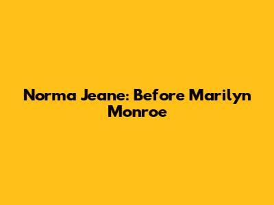Norma Jeane: Before Marilyn Monroe