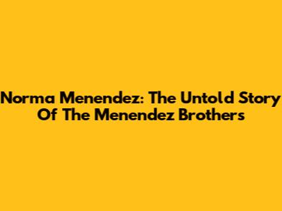 Norma Menendez: The Untold Story Of The Menendez Brothers