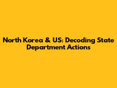 North Korea & US: Decoding State Department Actions