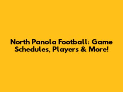 North Panola Football: Game Schedules, Players & More!