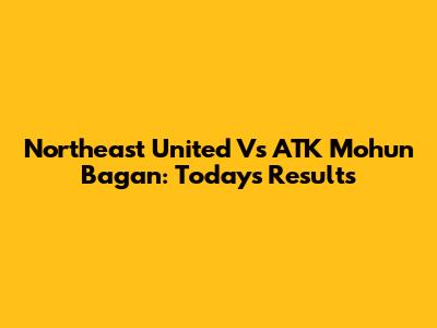 Northeast United Vs ATK Mohun Bagan: Today's Results