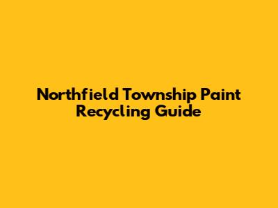 Northfield Township Paint Recycling Guide
