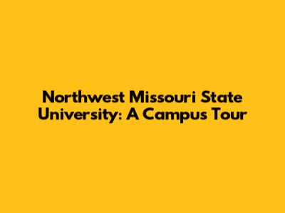 Northwest Missouri State University: A Campus Tour