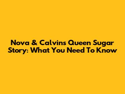 Nova & Calvin's Queen Sugar Story: What You Need To Know