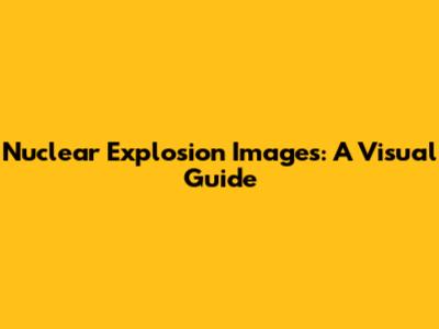 Nuclear Explosion Images: A Visual Guide