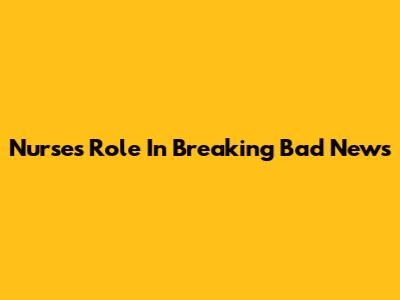 Nurse's Role In Breaking Bad News