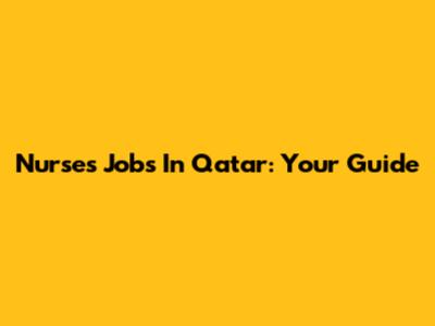 Nurses Jobs In Qatar: Your Guide