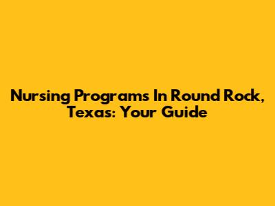 Nursing Programs In Round Rock, Texas: Your Guide