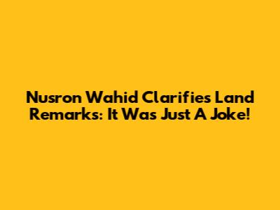 Nusron Wahid Clarifies Land Remarks: "It Was Just A Joke!"