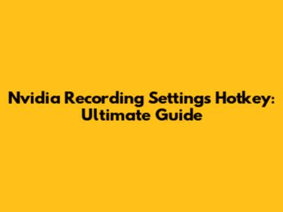 Nvidia Recording Settings Hotkey: Ultimate Guide