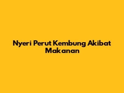 Nyeri Perut Kembung Akibat Makanan