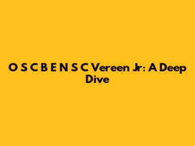 O S C B E N S C Vereen Jr: A Deep Dive