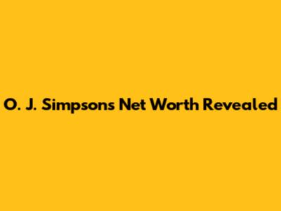 O. J. Simpson's Net Worth Revealed