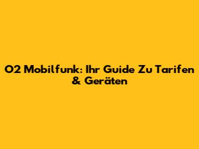 O2 Mobilfunk: Ihr Guide Zu Tarifen & Geräten