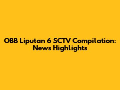 OBB Liputan 6 SCTV Compilation: News Highlights
