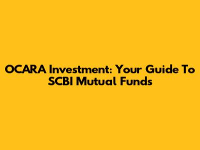 OCARA Investment: Your Guide To SCBI Mutual Funds