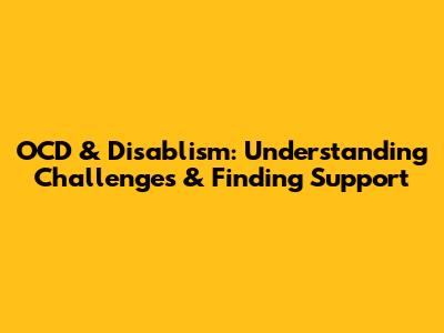 OCD & Disablism: Understanding Challenges & Finding Support