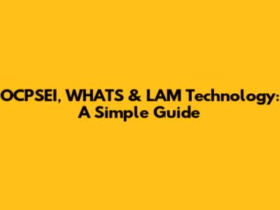 OCPSEI, WHATS & LAM Technology: A Simple Guide