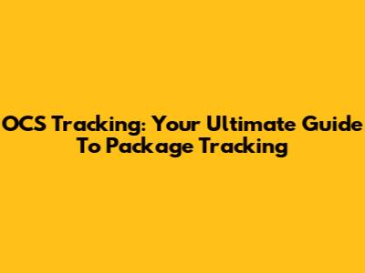 OCS Tracking: Your Ultimate Guide To Package Tracking