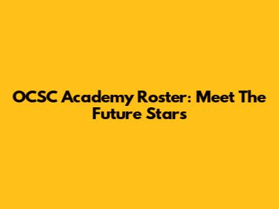 OCSC Academy Roster: Meet The Future Stars