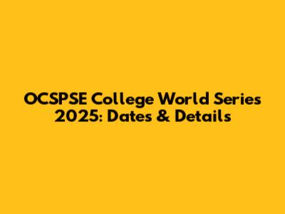 OCSPSE College World Series 2025: Dates & Details