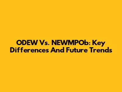 ODEW Vs. NEWMPOb: Key Differences And Future Trends