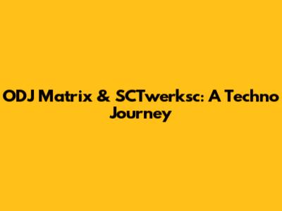 ODJ Matrix & SCTwerksc: A Techno Journey