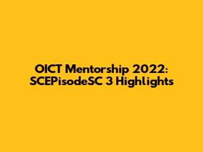 OICT Mentorship 2022: SCEPisodeSC 3 Highlights