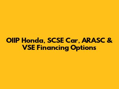 OIIP Honda, SCSE Car, ARASC & VSE Financing Options