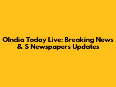 OIndia Today Live: Breaking News & S Newspapers Updates