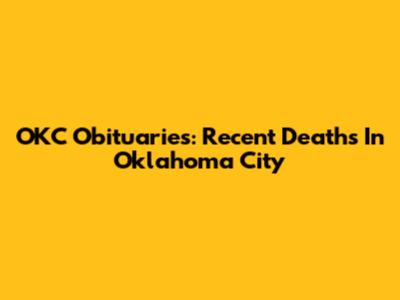 OKC Obituaries: Recent Deaths In Oklahoma City