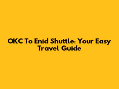 OKC To Enid Shuttle: Your Easy Travel Guide