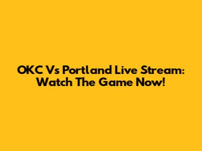 OKC Vs Portland Live Stream: Watch The Game Now!