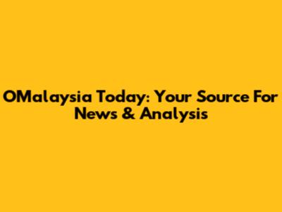 OMalaysia Today: Your Source For News & Analysis