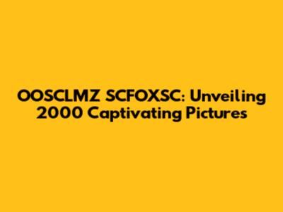 OOSCLMZ SCFOXSC: Unveiling 2000 Captivating Pictures
