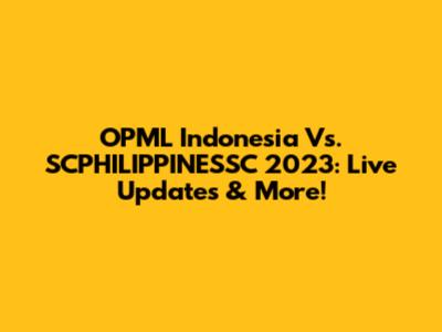 OPML Indonesia Vs. SCPHILIPPINESSC 2023: Live Updates & More!