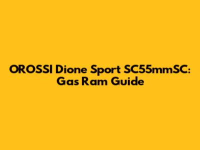 OROSSI Dione Sport SC55mmSC: Gas Ram Guide