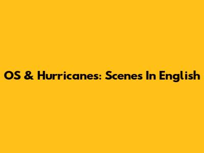 OS & Hurricanes: Scenes In English