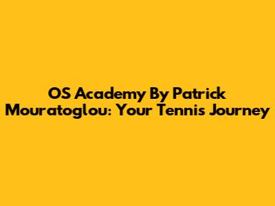 OS Academy By Patrick Mouratoglou: Your Tennis Journey