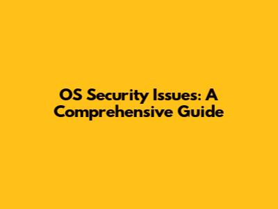 OS Security Issues: A Comprehensive Guide