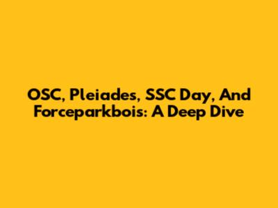 OSC, Pleiades, SSC Day, And Forceparkbois: A Deep Dive