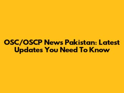 OSC/OSCP News Pakistan: Latest Updates You Need To Know