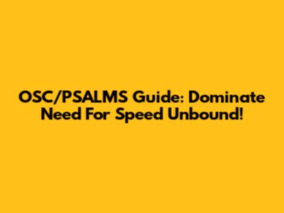 OSC/PSALMS Guide: Dominate Need For Speed Unbound!