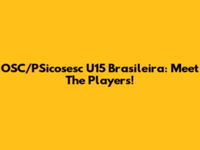 OSC/PSicosesc U15 Brasileira: Meet The Players!