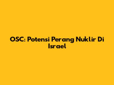 OSC: Potensi Perang Nuklir Di Israel