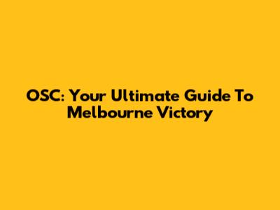OSC: Your Ultimate Guide To Melbourne Victory