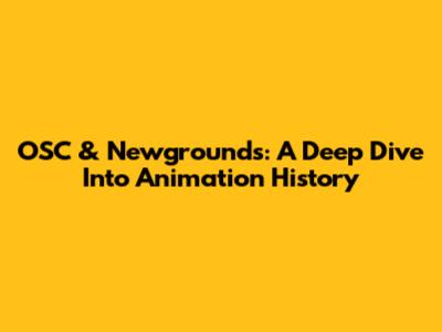 OSC & Newgrounds: A Deep Dive Into Animation History
