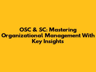 OSC & SC: Mastering Organizational Management With Key Insights